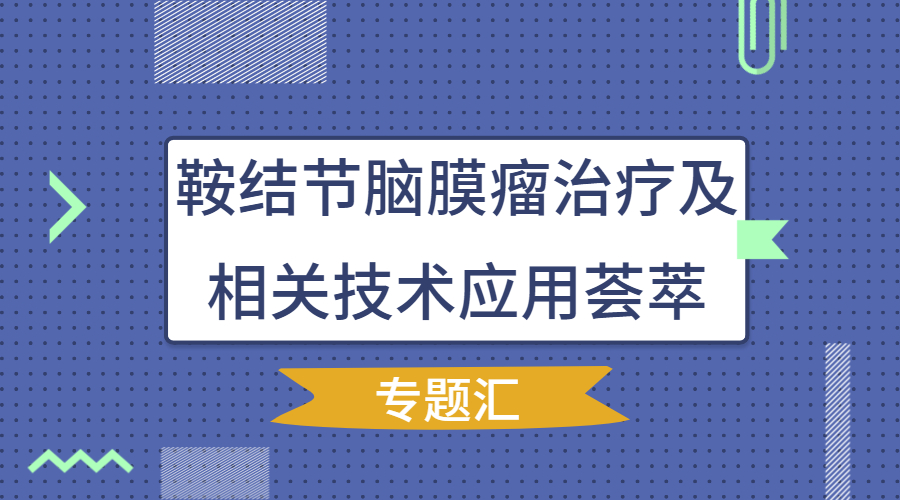 鞍结节脑膜瘤治疗及相关技术应用荟萃(1).jpg